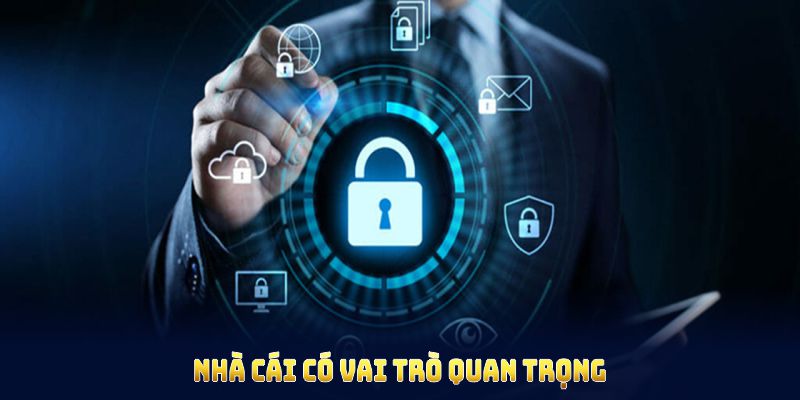 Nhà cái có vai trò quan trọng trong chính sách bảo mật